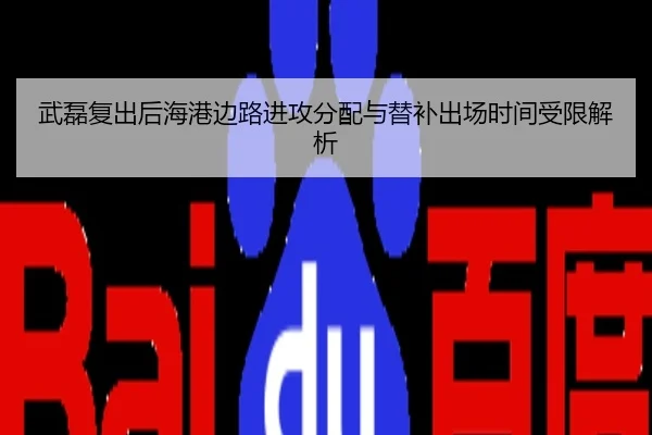 武磊复出后海港边路进攻分配与替补出场时间受限解析
