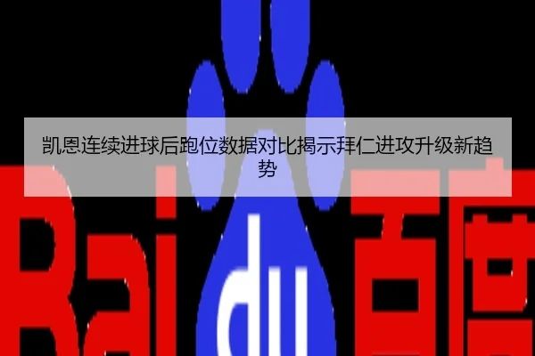 凯恩连续进球后跑位数据对比揭示拜仁进攻升级新趋势